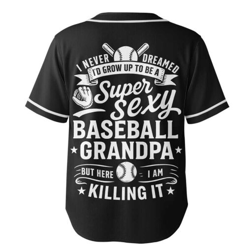I Never Dreamed I’d Grow Up To Be A Super Sexy Baseball Grandpa – Custom Text Number Baseball Jersey