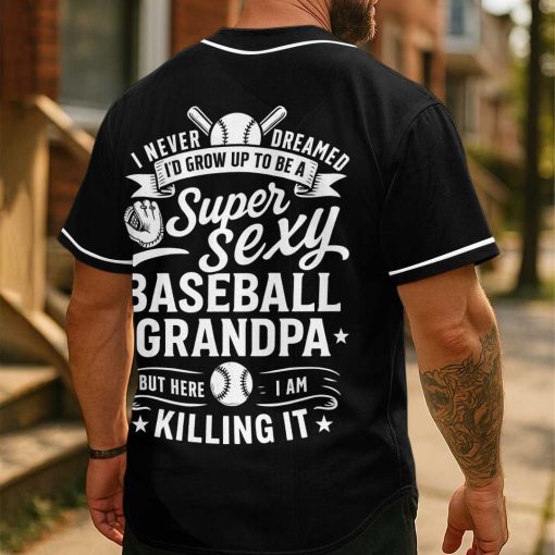 I Never Dreamed I’d Grow Up To Be A Super Sexy Baseball Grandpa – Custom Text Number Baseball Jersey