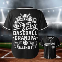 I Never Dreamed I’d Grow Up To Be A Super Sexy Baseball Grandpa – Custom Text Number Baseball Jersey